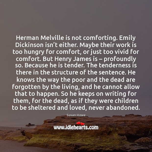 Herman Melville is not comforting. Emily Dickinson isn’t either. Maybe their Susan Howe Picture Quote