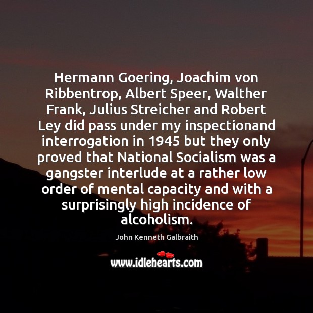 Hermann Goering, Joachim von Ribbentrop, Albert Speer, Walther Frank, Julius Streicher and John Kenneth Galbraith Picture Quote