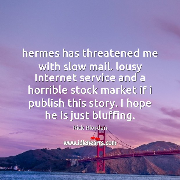 Hermes has threatened me with slow mail. lousy Internet service and a Image