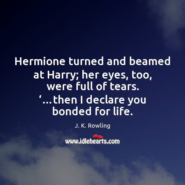 Hermione turned and beamed at Harry; her eyes, too, were full of J. K. Rowling Picture Quote