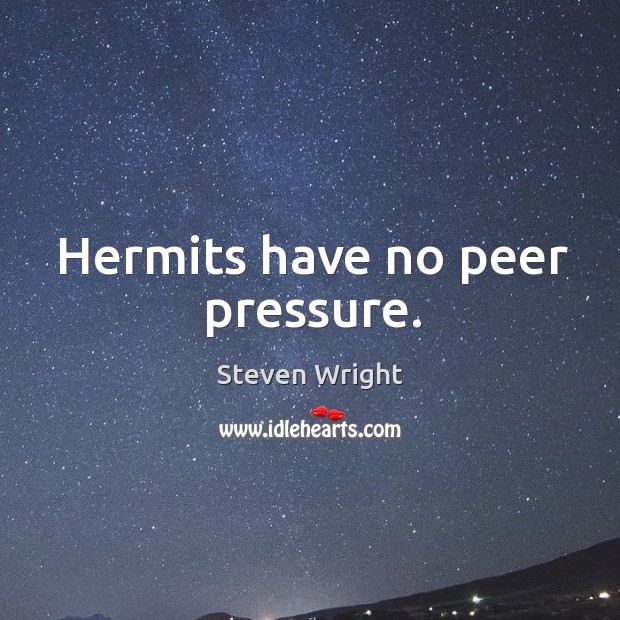 Hermits have no peer pressure. Image