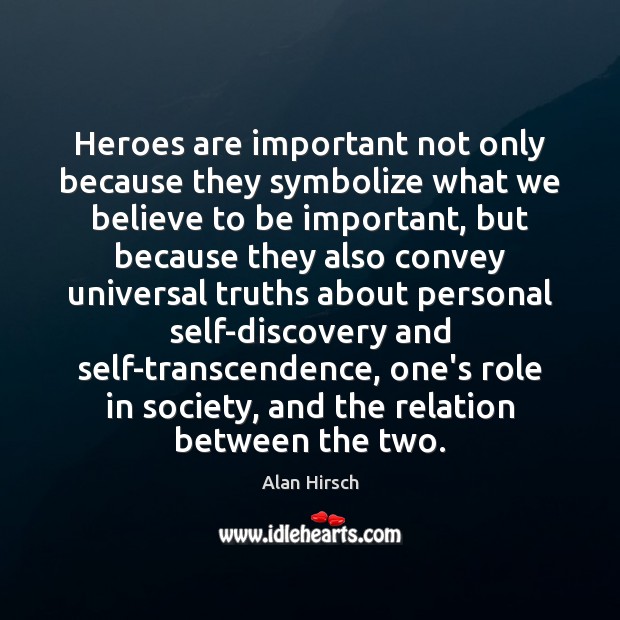 Heroes are important not only because they symbolize what we believe to Alan Hirsch Picture Quote