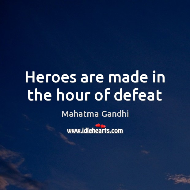 Heroes are made in the hour of defeat Mahatma Gandhi Picture Quote