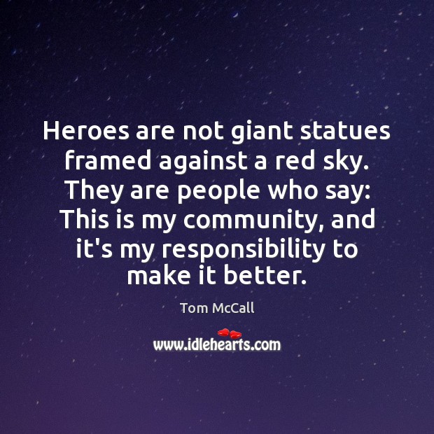 Heroes are not giant statues framed against a red sky. They are Tom McCall Picture Quote