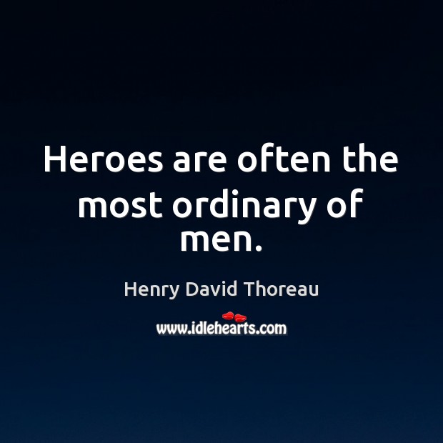 Heroes are often the most ordinary of men. Henry David Thoreau Picture Quote
