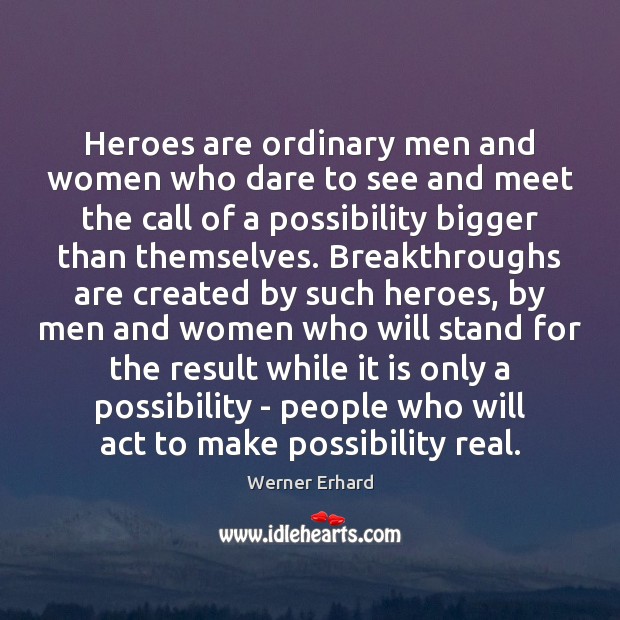 Heroes are ordinary men and women who dare to see and meet Werner Erhard Picture Quote