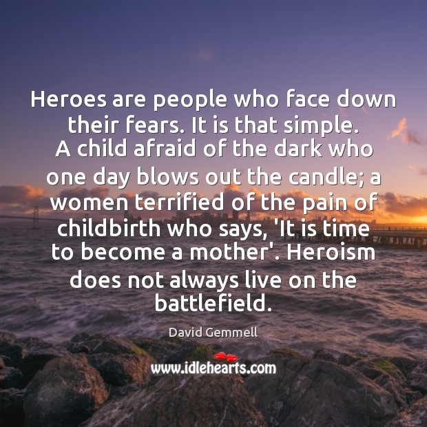 Heroes are people who face down their fears. It is that simple. David Gemmell Picture Quote