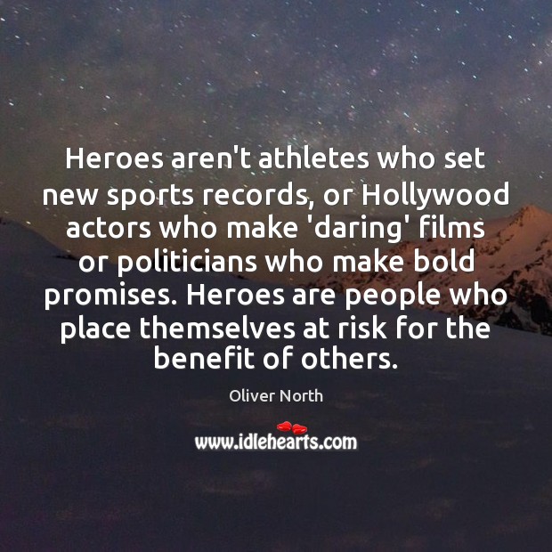 Heroes aren’t athletes who set new sports records, or Hollywood actors who Oliver North Picture Quote