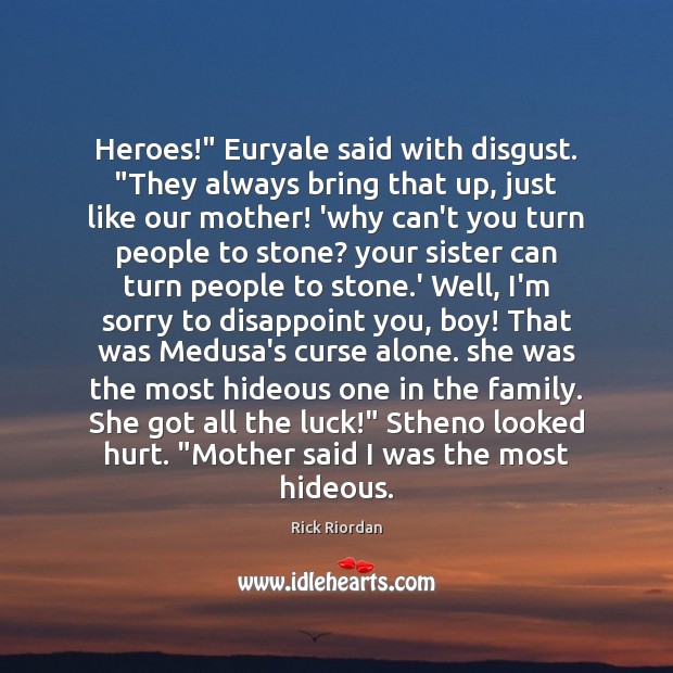 Heroes!” Euryale said with disgust. “They always bring that up, just like Rick Riordan Picture Quote