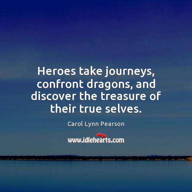 Heroes take journeys, confront dragons, and discover the treasure of their true selves. 