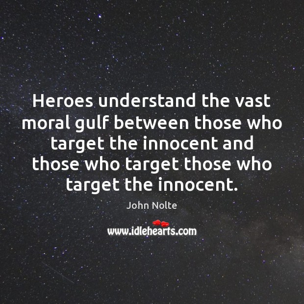Heroes understand the vast moral gulf between those who target the innocent John Nolte Picture Quote