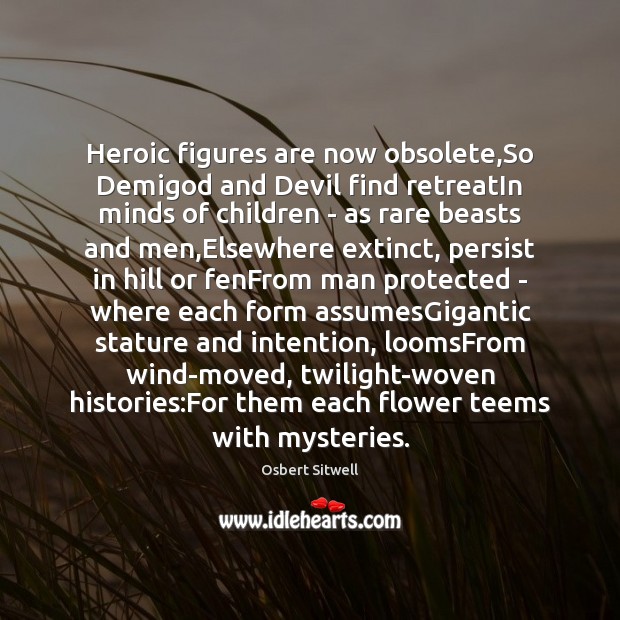 Heroic figures are now obsolete,So DemiGod and Devil find retreatIn minds Osbert Sitwell Picture Quote