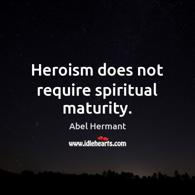 Heroism does not require spiritual maturity. Image
