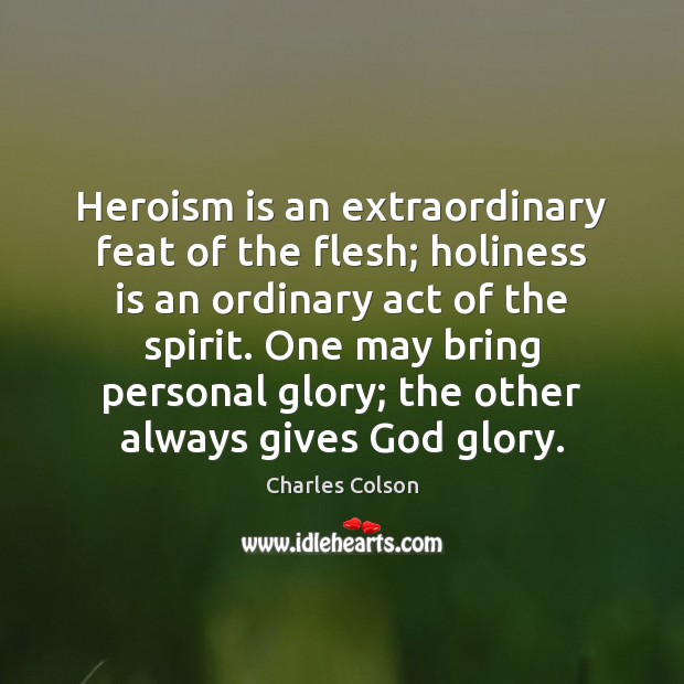 Heroism is an extraordinary feat of the flesh; holiness is an ordinary Image