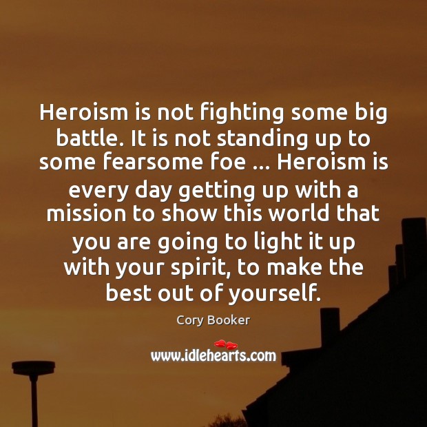 Heroism is not fighting some big battle. It is not standing up Cory Booker Picture Quote
