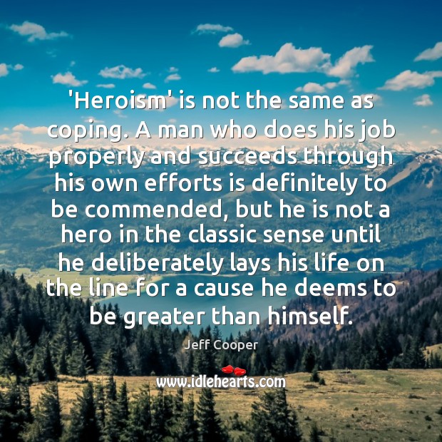 ‘Heroism’ is not the same as coping. A man who does his Jeff Cooper Picture Quote