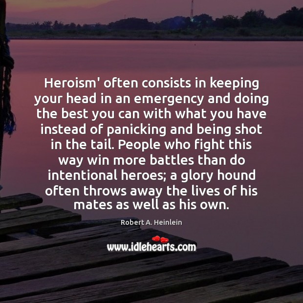 Heroism’ often consists in keeping your head in an emergency and doing Robert A. Heinlein Picture Quote