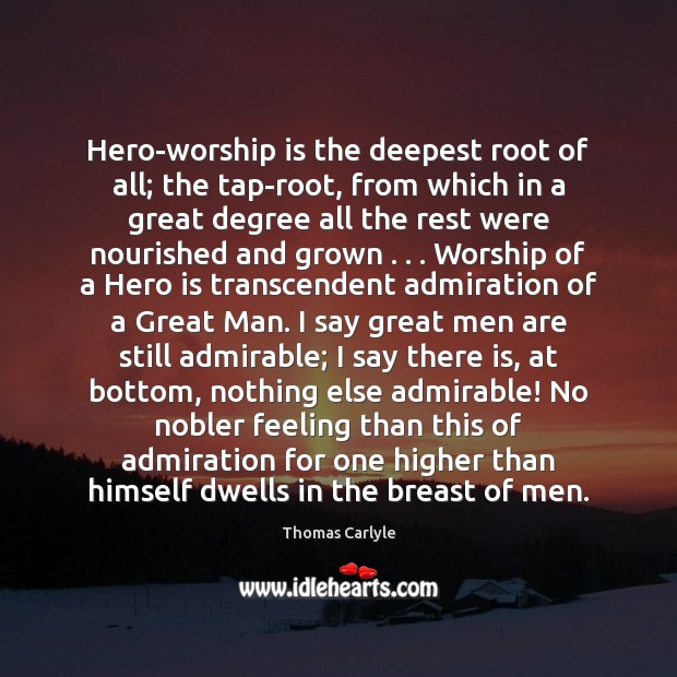 Hero-worship is the deepest root of all; the tap-root, from which in Image