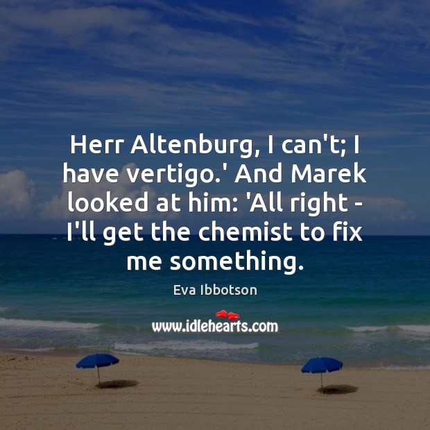 Herr Altenburg, I can’t; I have vertigo.’ And Marek looked at Eva Ibbotson Picture Quote