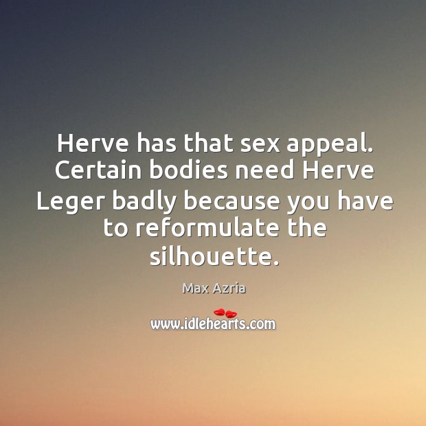 Herve has that sex appeal. Certain bodies need Herve Leger badly because Max Azria Picture Quote