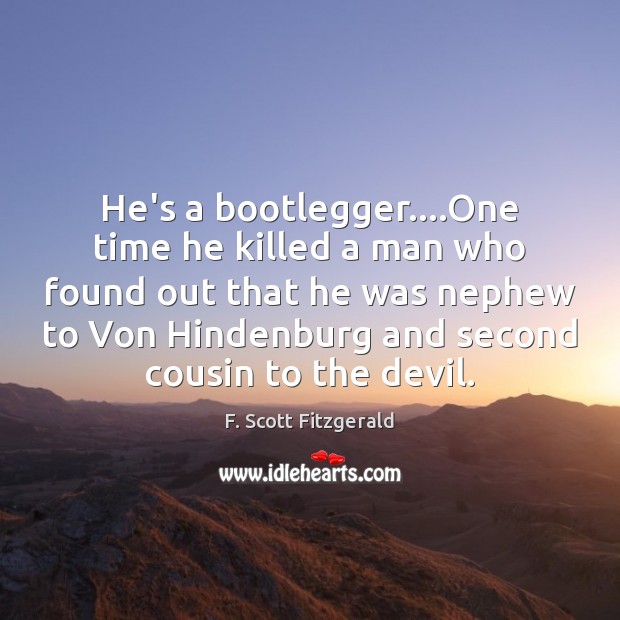 He’s a bootlegger….One time he killed a man who found out F. Scott Fitzgerald Picture Quote
