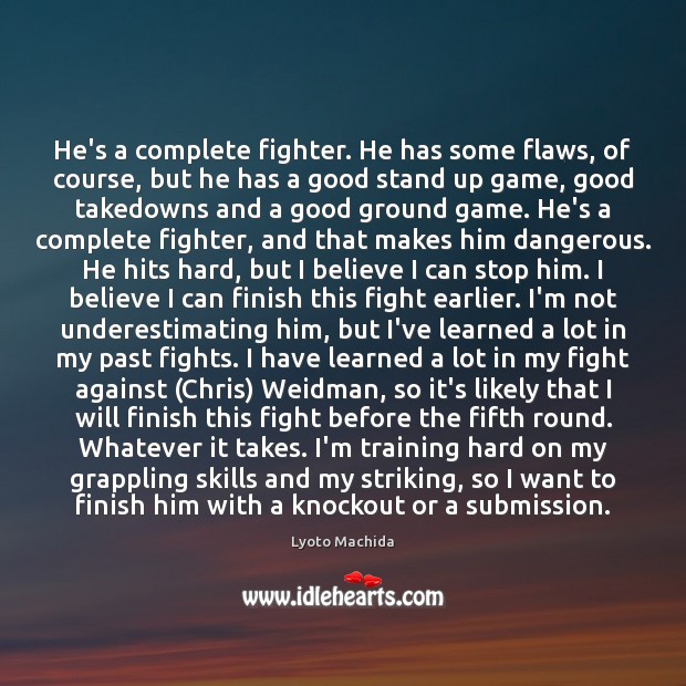 He’s a complete fighter. He has some flaws, of course, but he Lyoto Machida Picture Quote