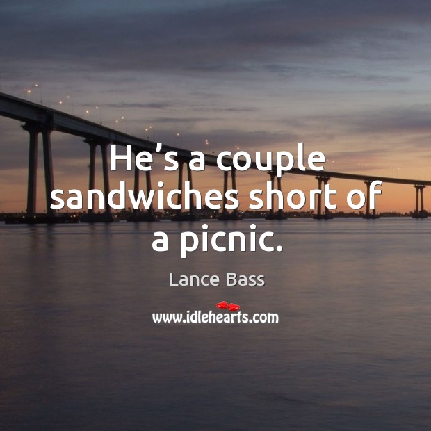 He’s a couple sandwiches short of a picnic. Lance Bass Picture Quote