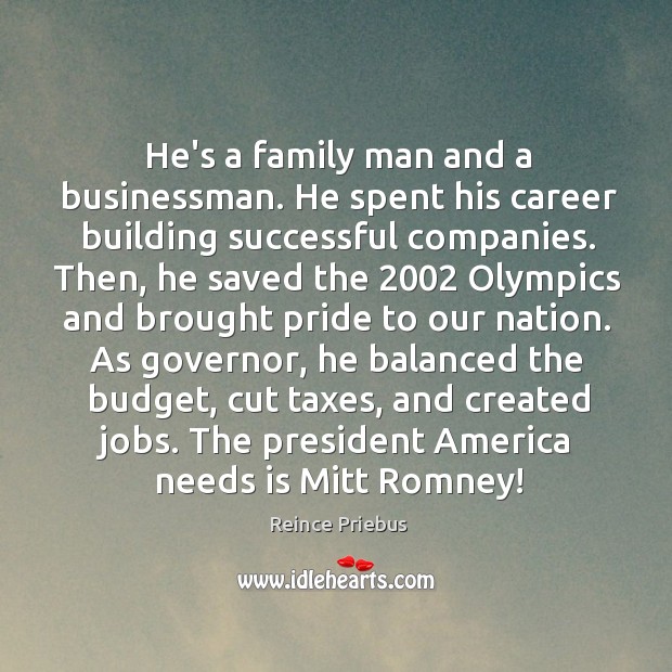He’s a family man and a businessman. He spent his career building Reince Priebus Picture Quote