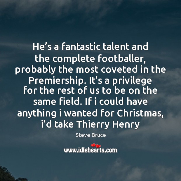 He’s a fantastic talent and the complete footballer, probably the most Steve Bruce Picture Quote