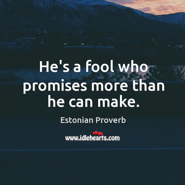 He’s a fool who promises more than he can make. Estonian Proverbs Image