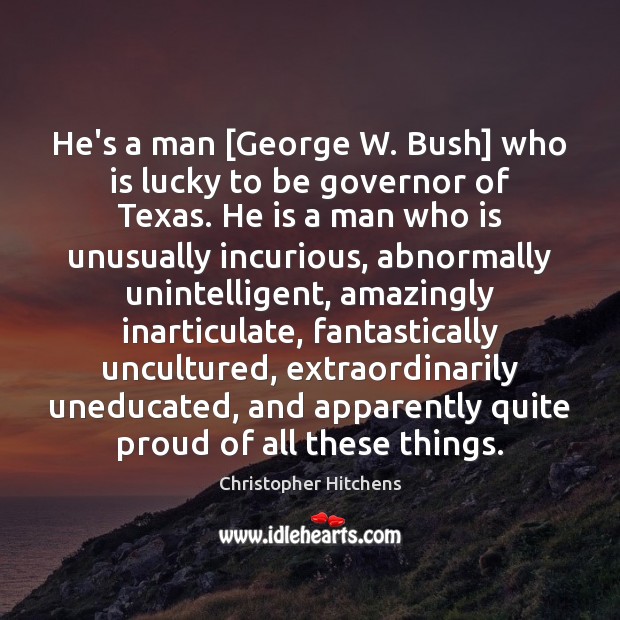 He’s a man [George W. Bush] who is lucky to be governor Image