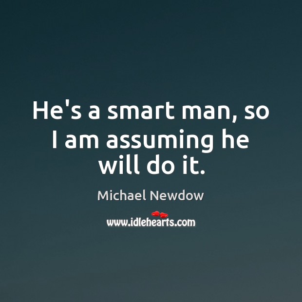He’s a smart man, so I am assuming he will do it. Michael Newdow Picture Quote