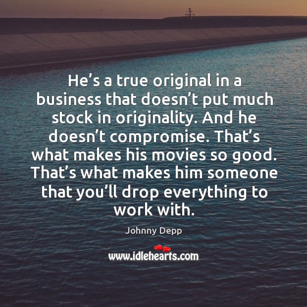 He’s a true original in a business that doesn’t put much stock in originality. And he doesn’t compromise. Image