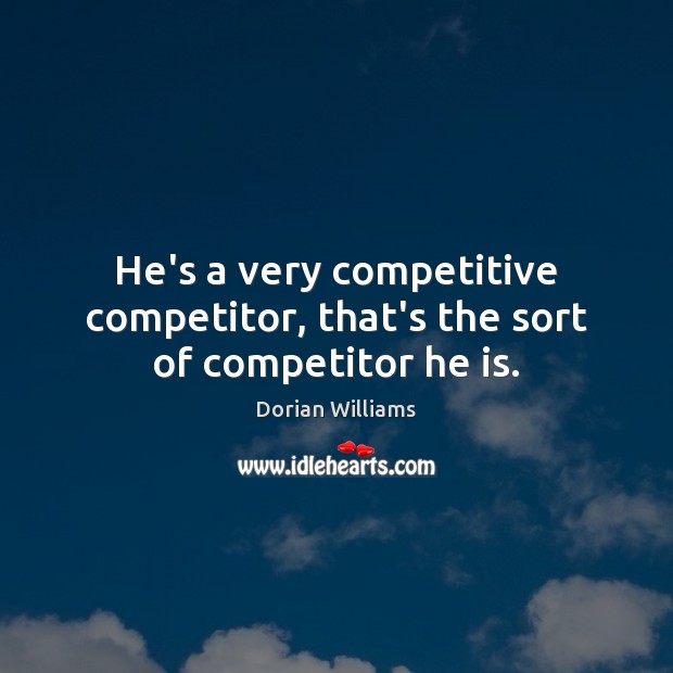 He’s a very competitive competitor, that’s the sort of competitor he is. Dorian Williams Picture Quote