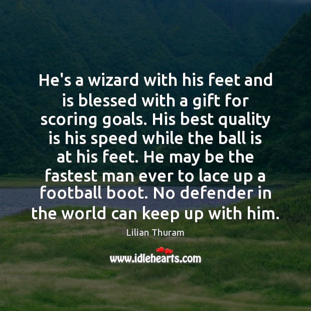 He’s a wizard with his feet and is blessed with a gift Lilian Thuram Picture Quote
