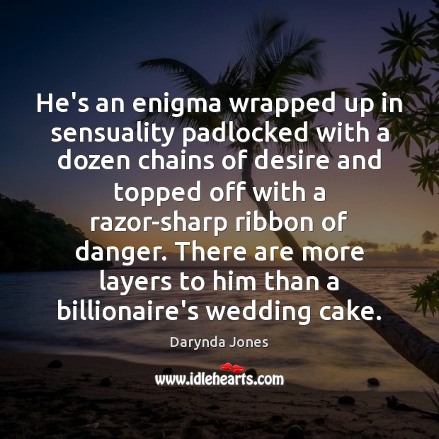 He’s an enigma wrapped up in sensuality padlocked with a dozen chains Darynda Jones Picture Quote