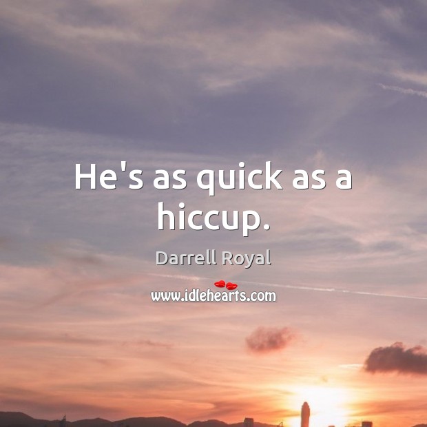 He’s as quick as a hiccup. Darrell Royal Picture Quote