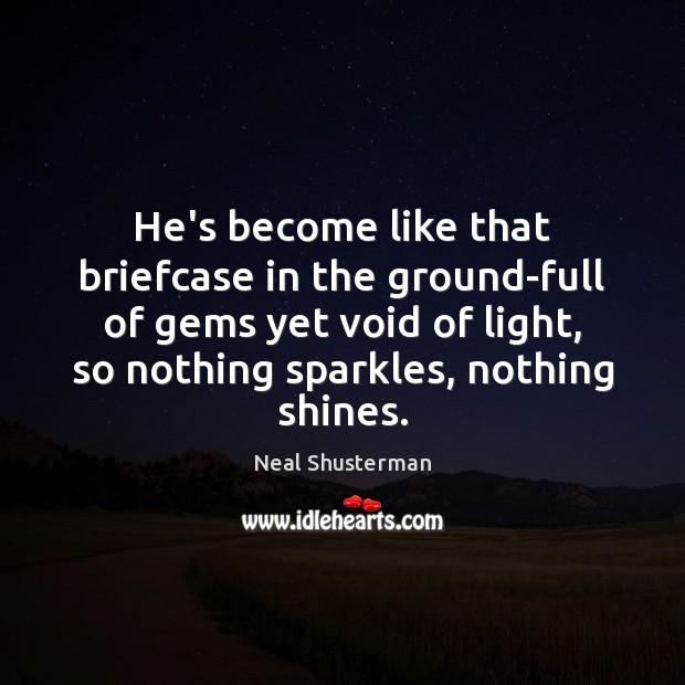 He’s become like that briefcase in the ground-full of gems yet void Neal Shusterman Picture Quote