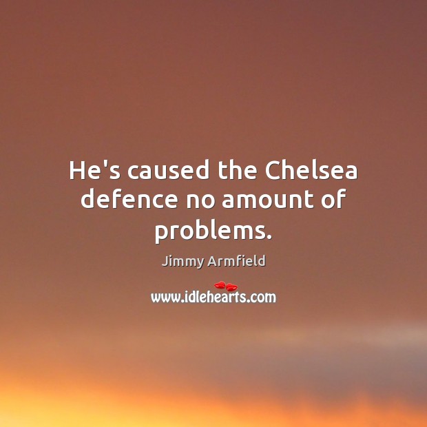 He’s caused the Chelsea defence no amount of problems. Jimmy Armfield Picture Quote