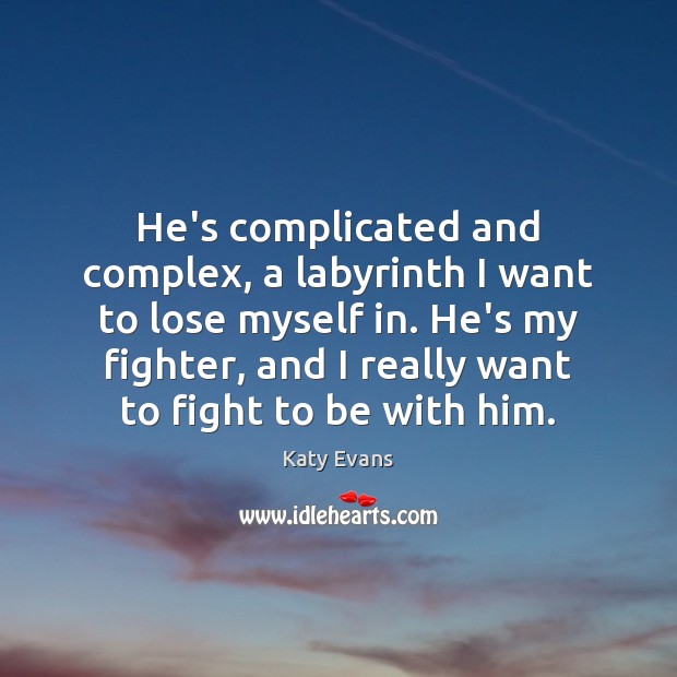He’s complicated and complex, a labyrinth I want to lose myself in. Katy Evans Picture Quote