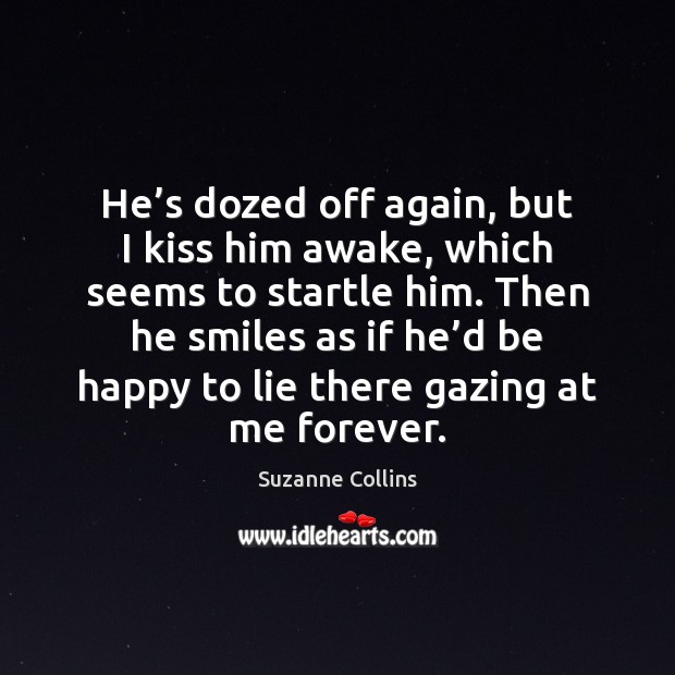 He’s dozed off again, but I kiss him awake, which seems Suzanne Collins Picture Quote