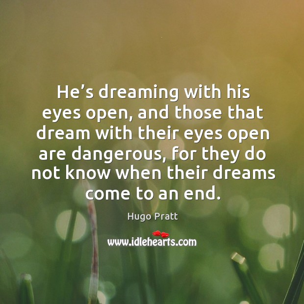 He’s dreaming with his eyes open, and those that dream with their eyes open are dangerous Hugo Pratt Picture Quote