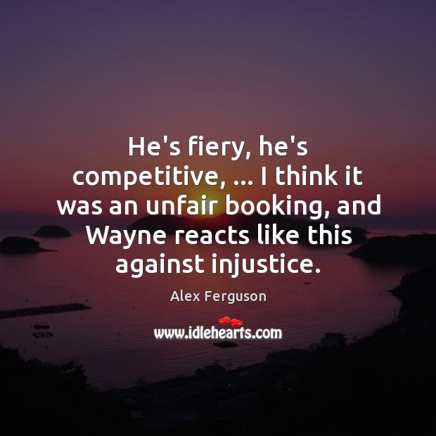 He’s fiery, he’s competitive, … I think it was an unfair booking, and Alex Ferguson Picture Quote