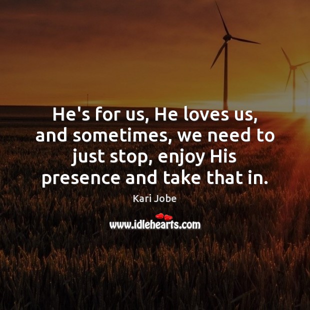 He’s for us, He loves us, and sometimes, we need to just Kari Jobe Picture Quote