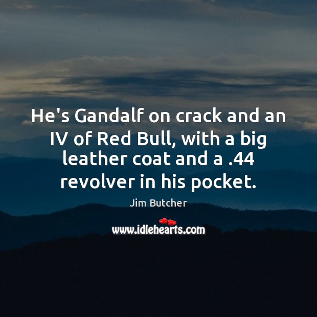He’s Gandalf on crack and an IV of Red Bull, with a Jim Butcher Picture Quote