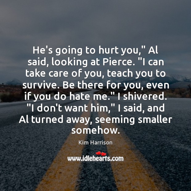 He’s going to hurt you,” Al said, looking at Pierce. “I can Kim Harrison Picture Quote