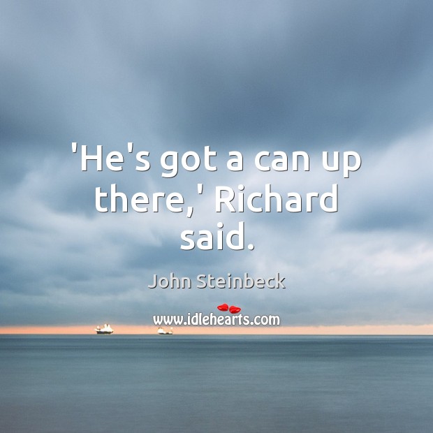 ‘He’s got a can up there,’ Richard said. Image