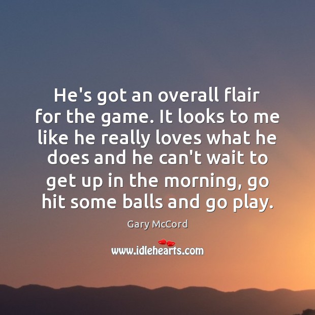 He’s got an overall flair for the game. It looks to me Gary McCord Picture Quote