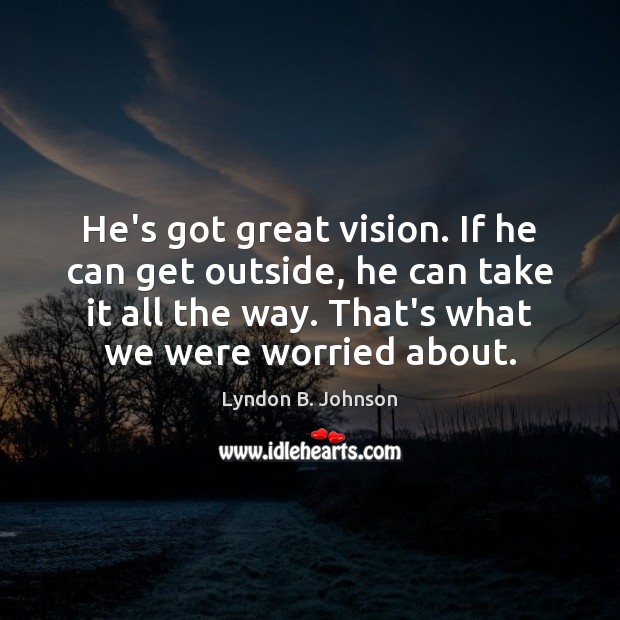 He’s got great vision. If he can get outside, he can take Lyndon B. Johnson Picture Quote
