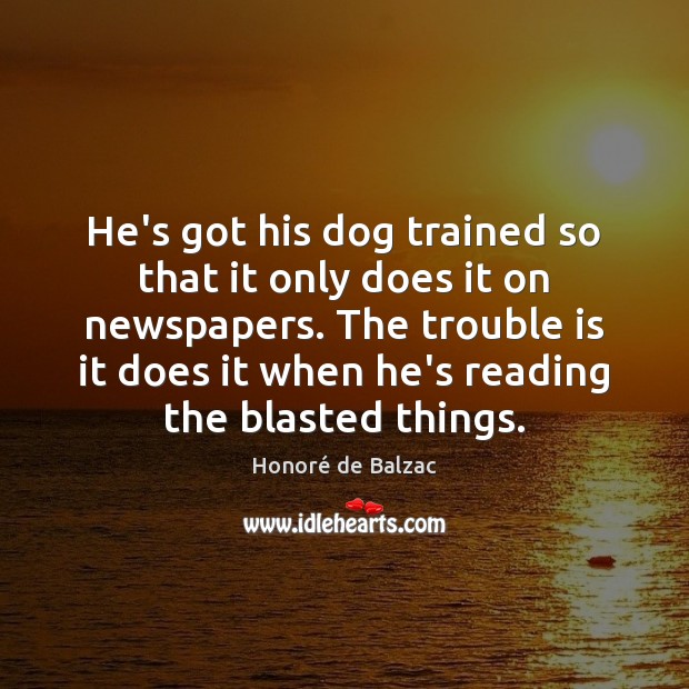 He’s got his dog trained so that it only does it on Honoré de Balzac Picture Quote